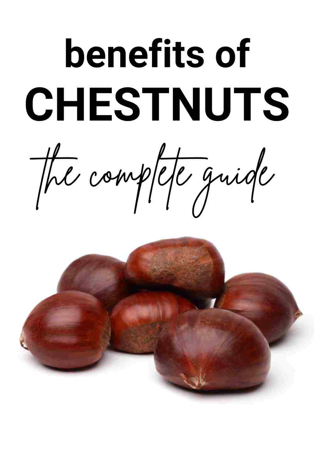 bunch of chestnuts. text reads: benefits of chestnuts, the complete guide